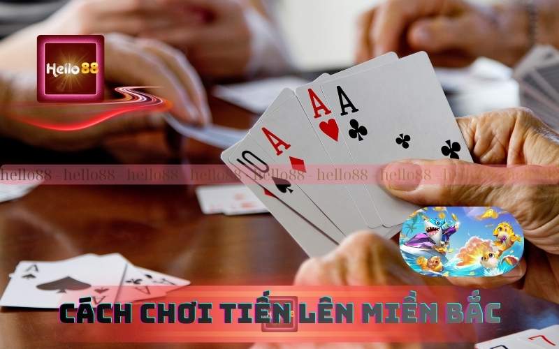 Hướng Dẫn Cách Chơi Tiến Lên Miền Bắc Trên Hello88