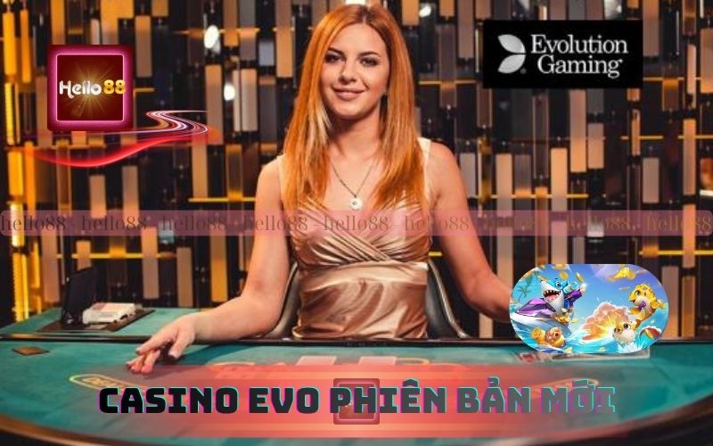 Casino Evo Tại Hello88 Ra Mắt Phiên Bản Mới Gây Ấn Tượng